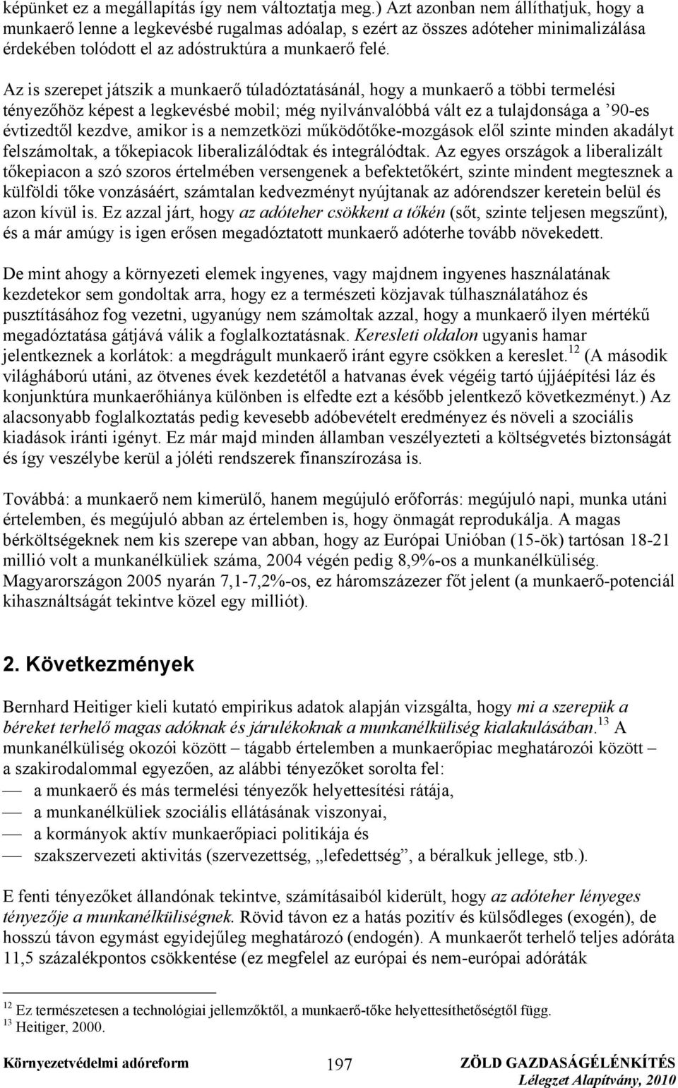 Az is szerepet játszik a munkaerő túladóztatásánál, hogy a munkaerő a többi termelési tényezőhöz képest a legkevésbé mobil; még nyilvánvalóbbá vált ez a tulajdonsága a 90-es évtizedtől kezdve, amikor