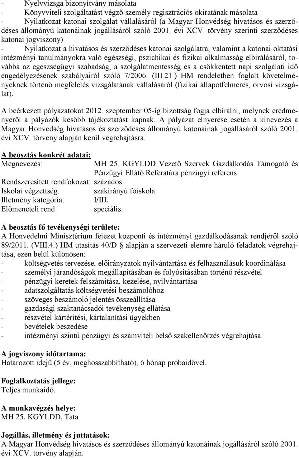 ) HM rendeletben foglalt követelményeknek történő megfelelés vizsgálatának vállalásáról (fizikai állapotfelmérés, orvosi vizsgálat). A beérkezett pályázatokat 2012.