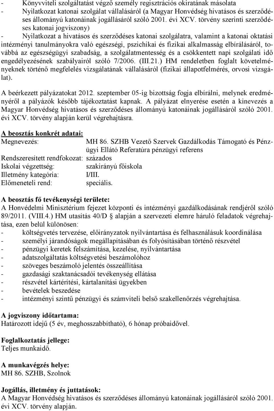 ) HM rendeletben foglalt követelményeknek történő megfelelés vizsgálatának vállalásáról (fizikai állapotfelmérés, orvosi vizsgálat). A beérkezett pályázatokat 2012.