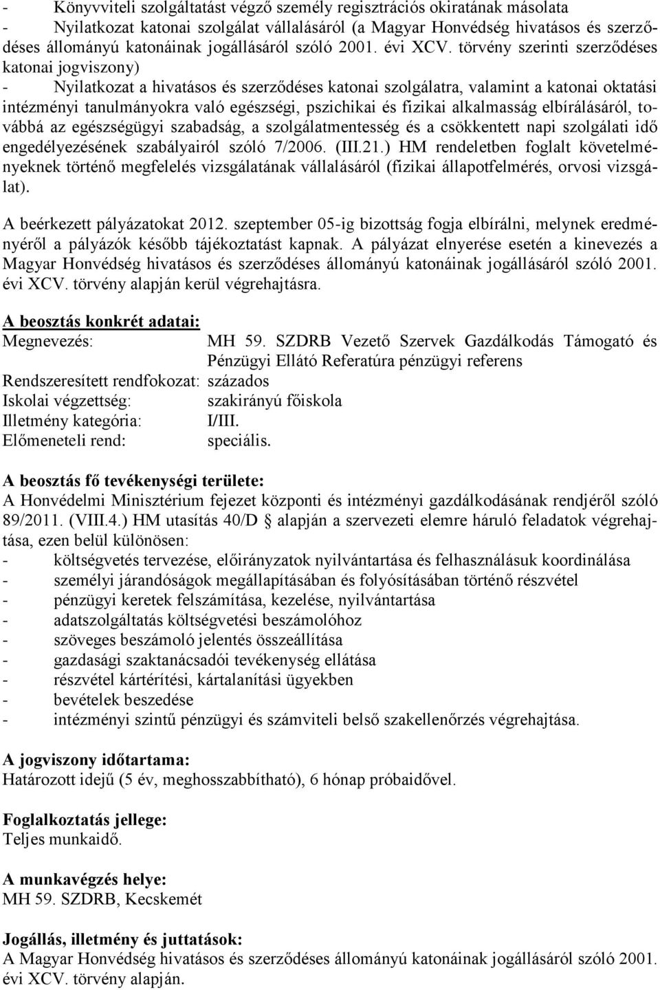 ) HM rendeletben foglalt követelményeknek történő megfelelés vizsgálatának vállalásáról (fizikai állapotfelmérés, orvosi vizsgálat). A beérkezett pályázatokat 2012.