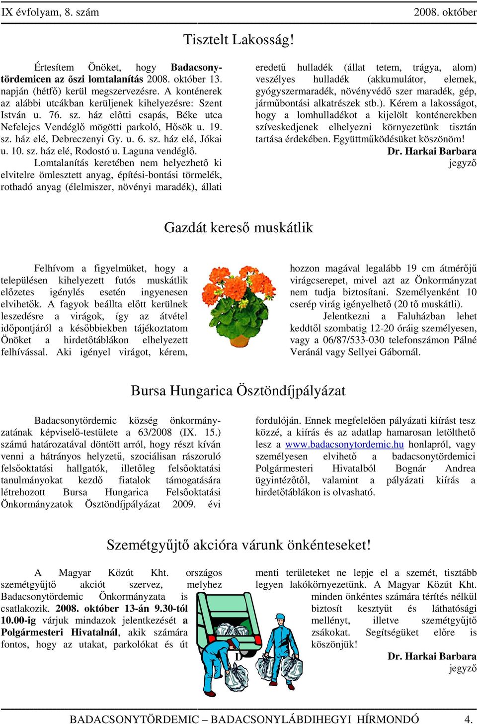 Lomtalanítás keretében nem helyezhető ki elvitelre ömlesztett anyag, építési-bontási törmelék, rothadó anyag (élelmiszer, növényi maradék), állati eredetű hulladék (állat tetem, trágya, alom)