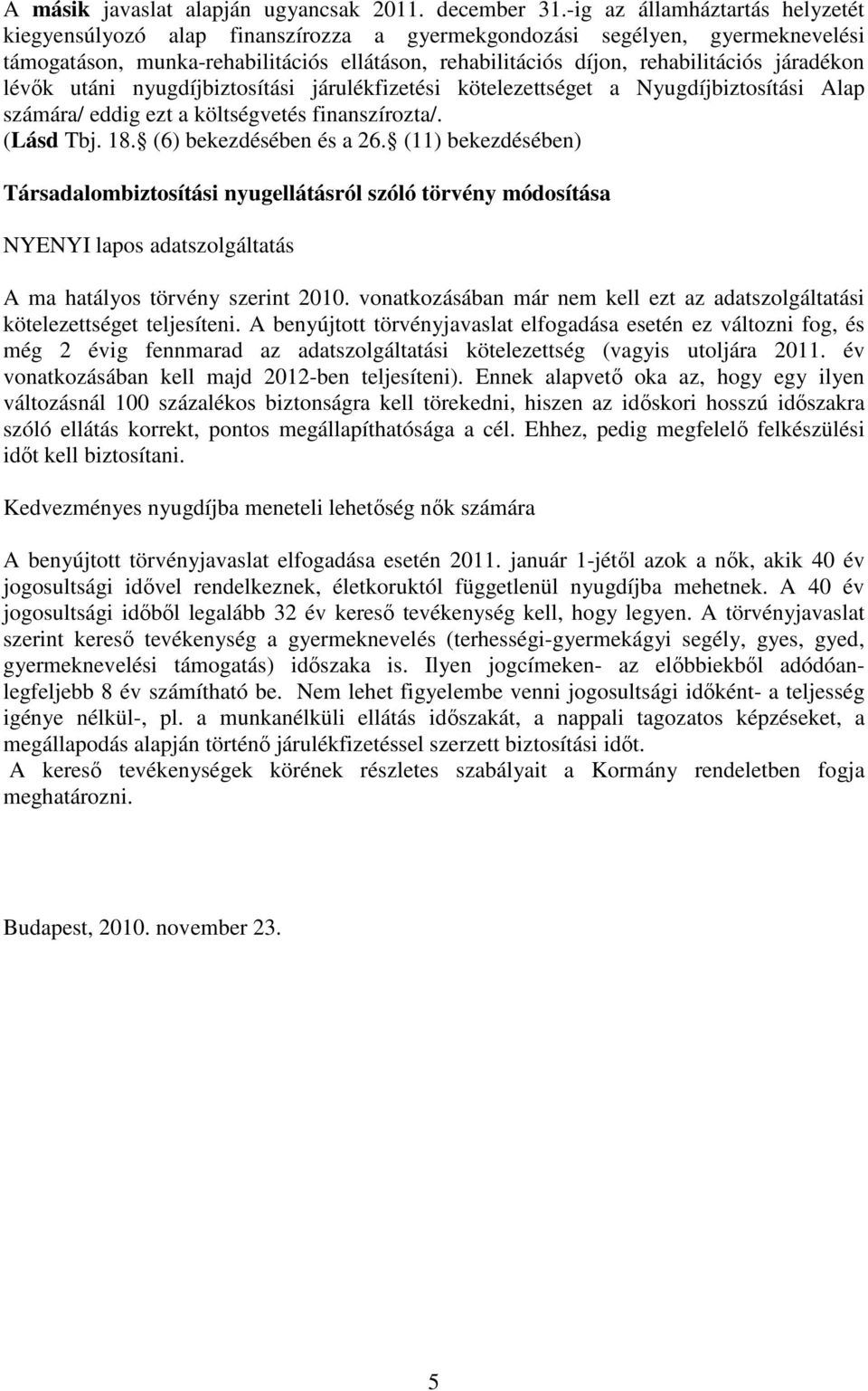 járadékon lévők utáni nyugdíjbiztosítási járulékfizetési kötelezettséget a Nyugdíjbiztosítási Alap számára/ eddig ezt a költségvetés finanszírozta/. (Lásd Tbj. 18. (6) bekezdésében és a 26.