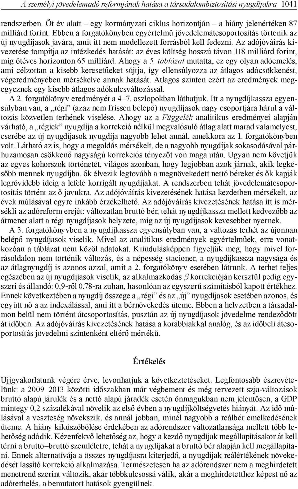 Az adójóváírás kivezeése ompíja az inézkedés haásá: az éves kölség hosszú ávon 8 milliárd forin, míg öéves horizonon 65 milliárd. Ahogy a 5.