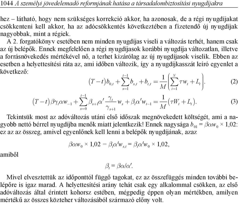 Ennek megfelelően a régi nyugdíjasok korábbi nyugdíja válozalan, illeve a forrásnövekedés mérékével nő, a erhe kizárólag az új nyugdíjasok viselik.