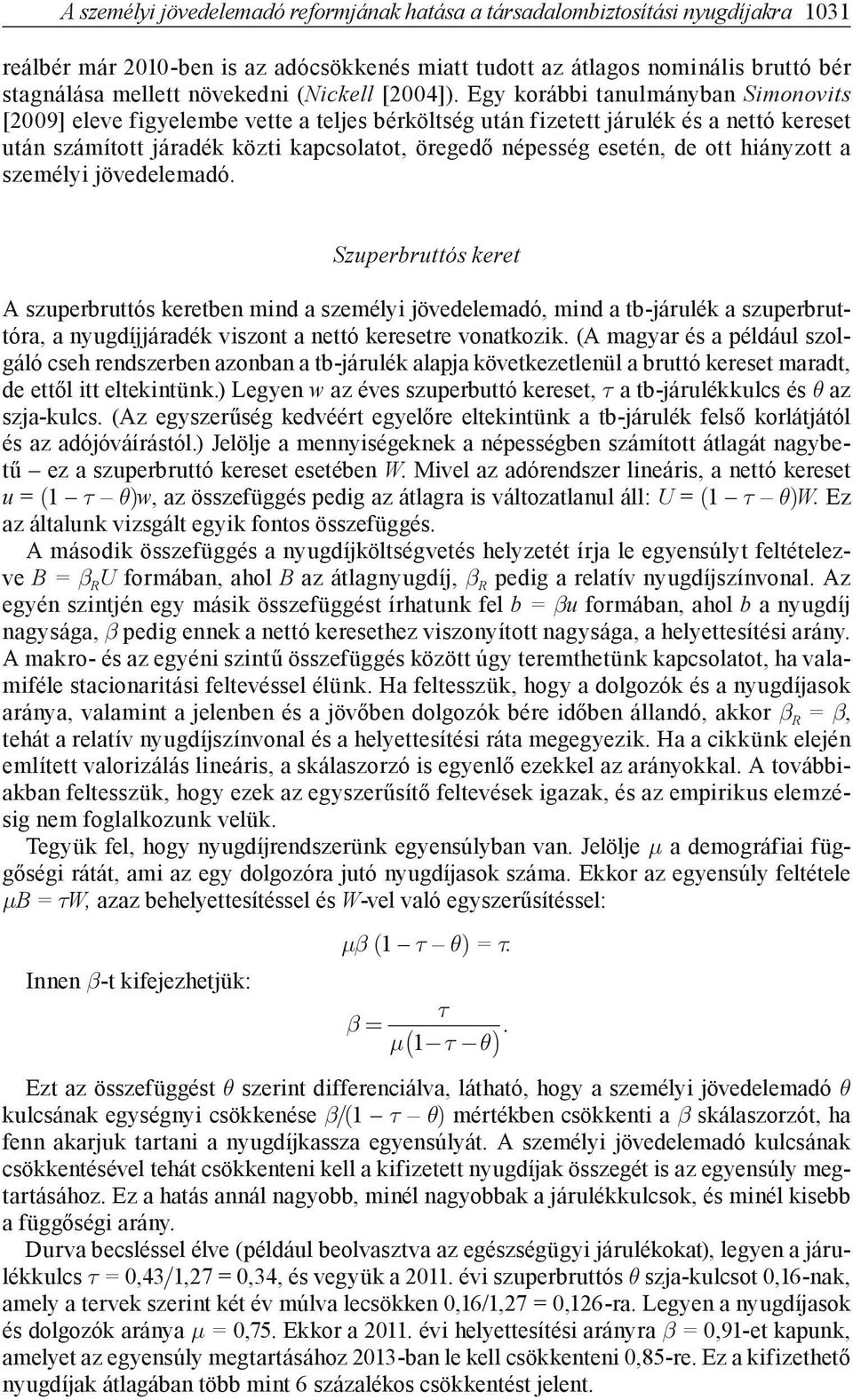 Egy korábbi anulmányban Simonovis [2009] eleve figyelembe vee a eljes bérkölség uán fizee járulék és a neó kerese uán számío járadék közi kapcsolao, öregedő népesség eseén, de o hiányzo a személyi