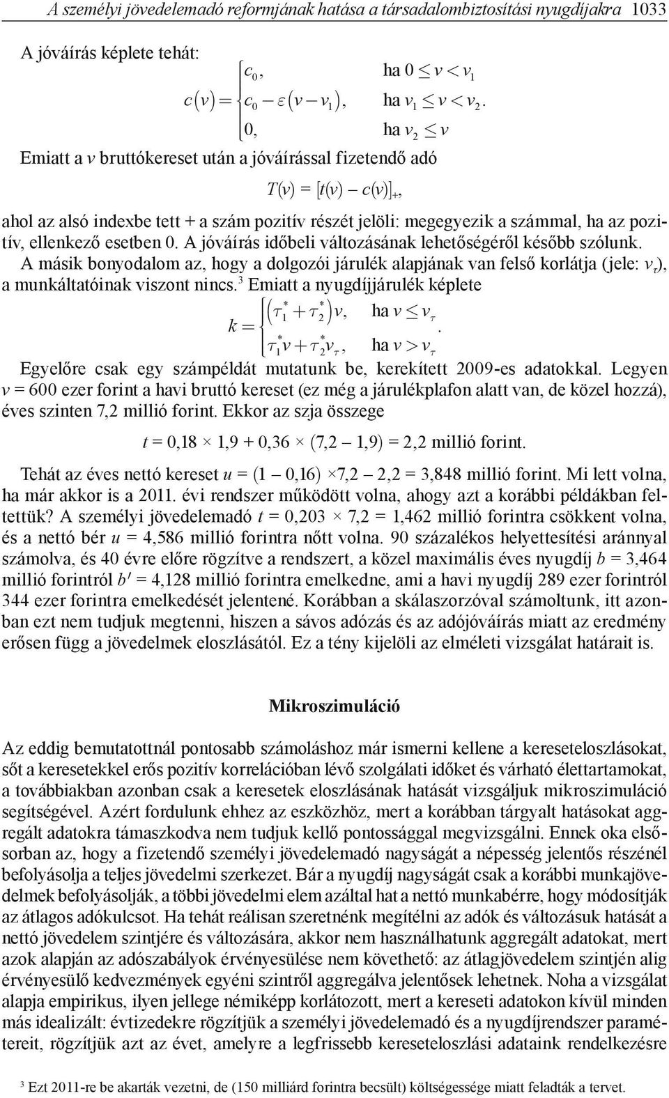 A jóváírás időbeli válozásának leheőségéről később szólunk. A másik bonyodalom az, hogy a dolgozói járulék alapjának van felső korlája (jele: v τ ), a munkálaóinak viszon nincs.