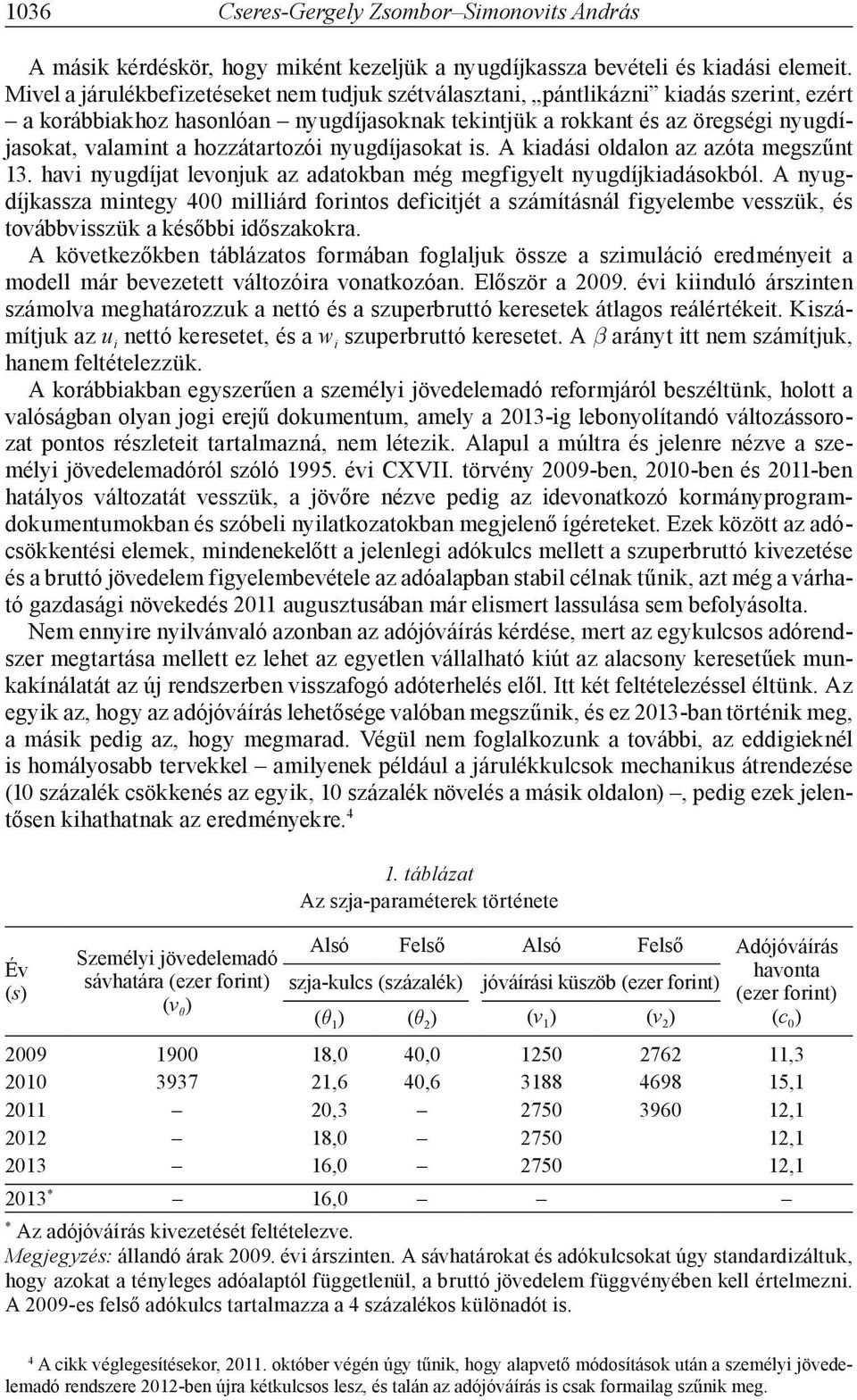 nyugdíjasoka is. A kiadási oldalon az azóa megszűn 3. havi nyugdíja levonjuk az adaokban még megfigyel nyugdíjkiadásokból.