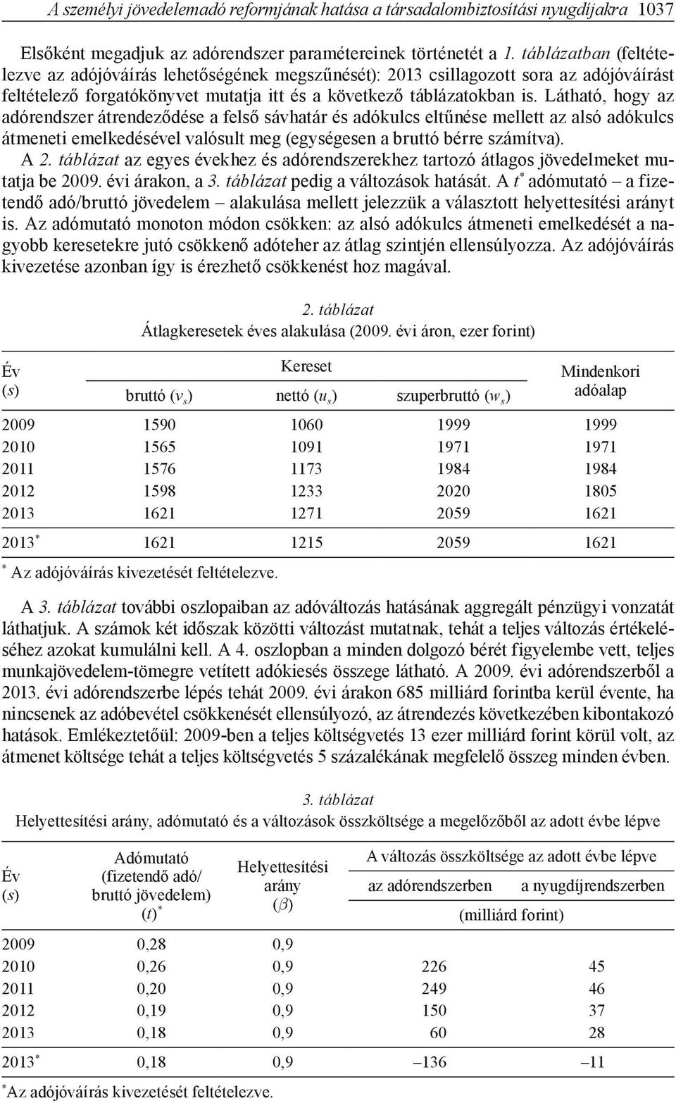 Láhaó, hogy az adórendszer árendeződése a felső sávhaár és adókulcs elűnése melle az alsó adókulcs ámenei emelkedésével valósul meg (egységesen a bruó bérre számíva). A 2.