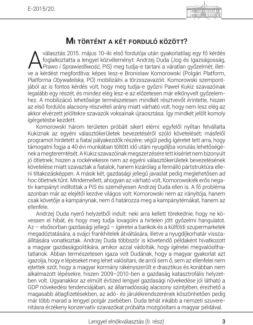 győzelmét; illetve a kérdést megfordítva: képes lesz-e Bronisław Komorowski (Polgári Platform, Platforma Obywatelska, PO) mobilizálni a törzsszavazóit.