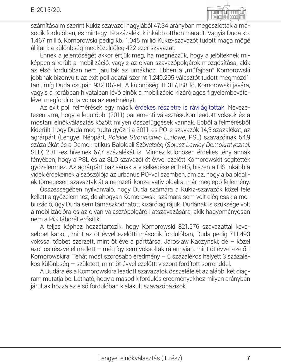 Ennek a jelentőségét akkor értjük meg, ha megnézzük, hogy a jelölteknek miképpen sikerült a mobilizáció, vagyis az olyan szavazópolgárok mozgósítása, akik az első fordulóban nem járultak az urnákhoz.
