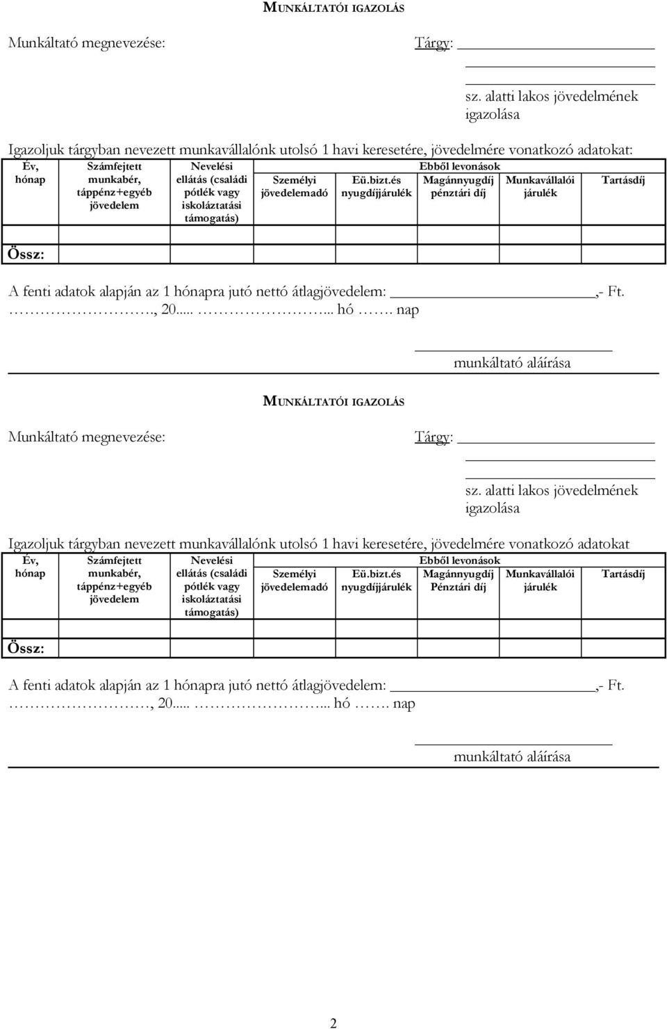 Nevelési ellátás (családi pótlék vagy iskoláztatási támogatás) Személyi jövedelemadó Eü.bizt.