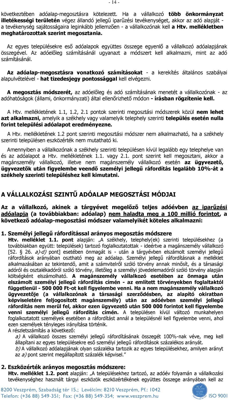 kell a Htv. mellékletben meghatározottak szerint megosztania. Az egyes településekre eső adóalapok együttes összege egyenlő a vállalkozó adóalapjának összegével.