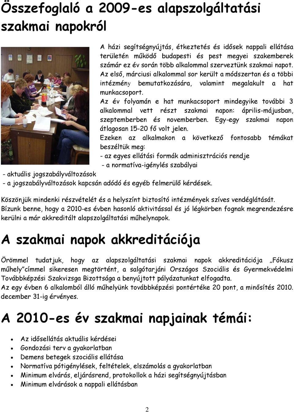 Az év flyamán e hat munkacsprt mindegyike tvábbi 3 alkalmmal vett részt szakmai napn: április-májusban, szeptemberben és nvemberben. Egy-egy szakmai napn átlagsan 15-20 fő vlt jelen.