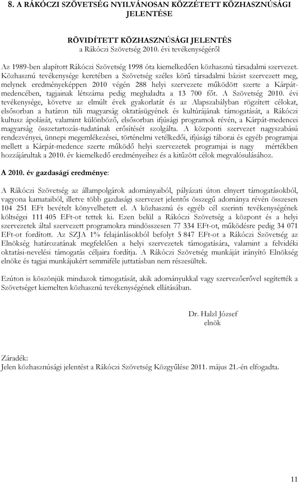 Közhasznú tevékenysége keretében a Szövetség széles körű társadalmi bázist szervezett meg, melynek eredményeképpen 2010 végén 288 helyi szervezete működött szerte a Kárpátmedencében, tagjainak