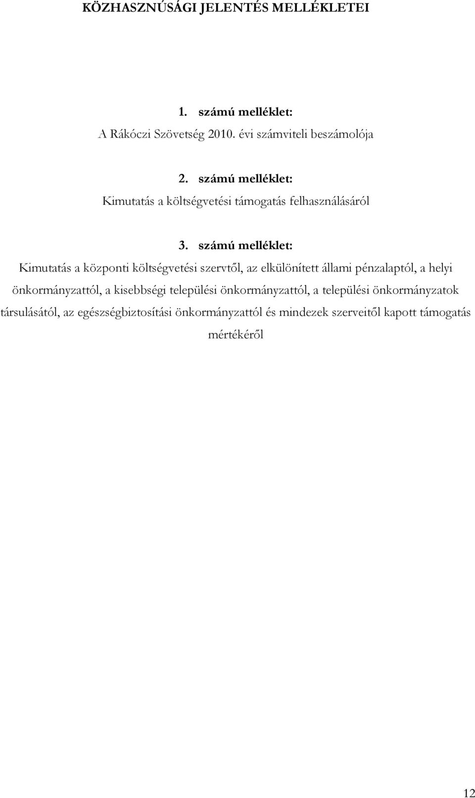 számú melléklet: Kimutatás a központi költségvetési szervtől, az elkülönített állami pénzalaptól, a helyi