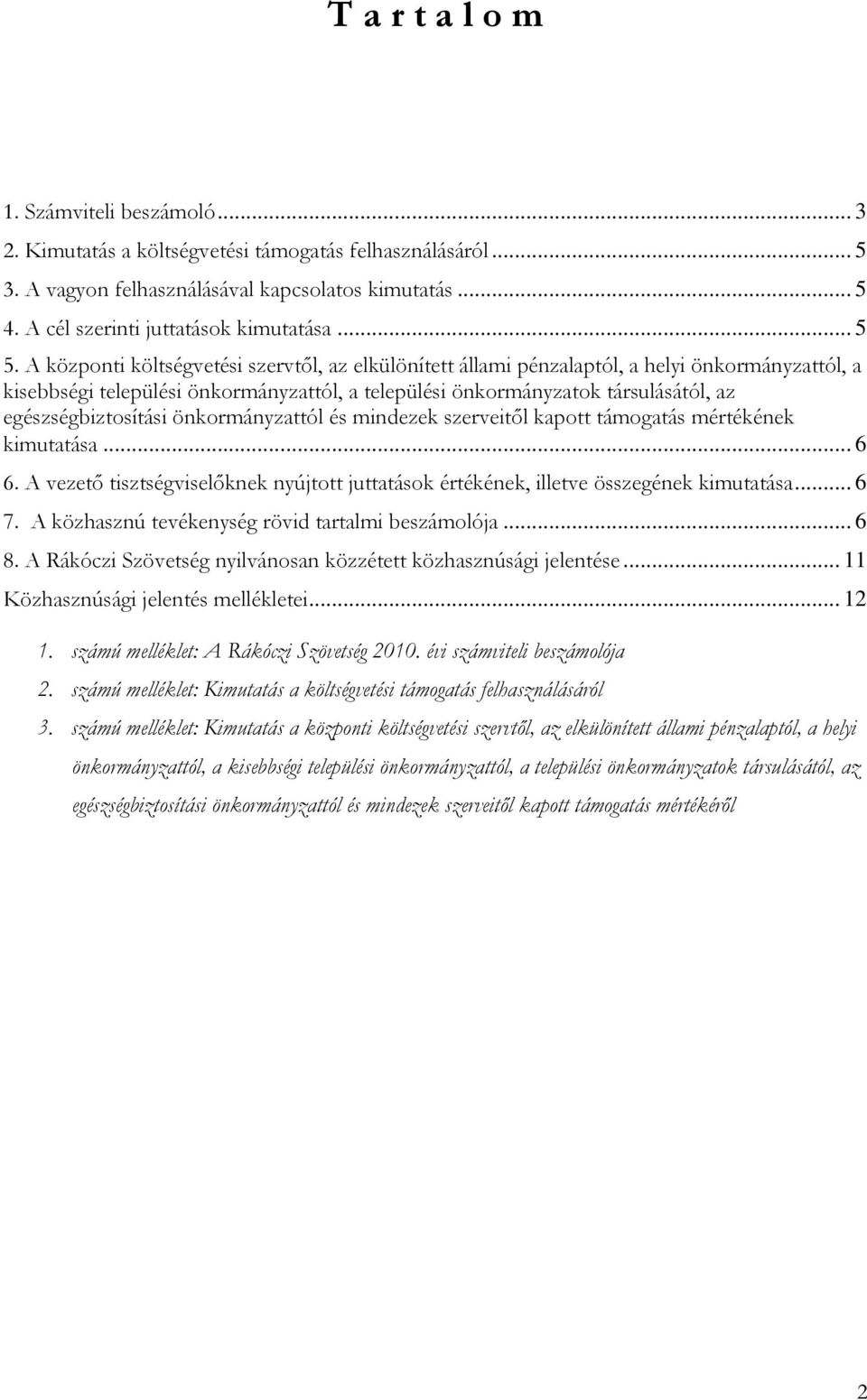 A központi költségvetési szervtől, az elkülönített állami pénzalaptól, a helyi önkormányzattól, a kisebbségi települési önkormányzattól, a települési önkormányzatok társulásától, az