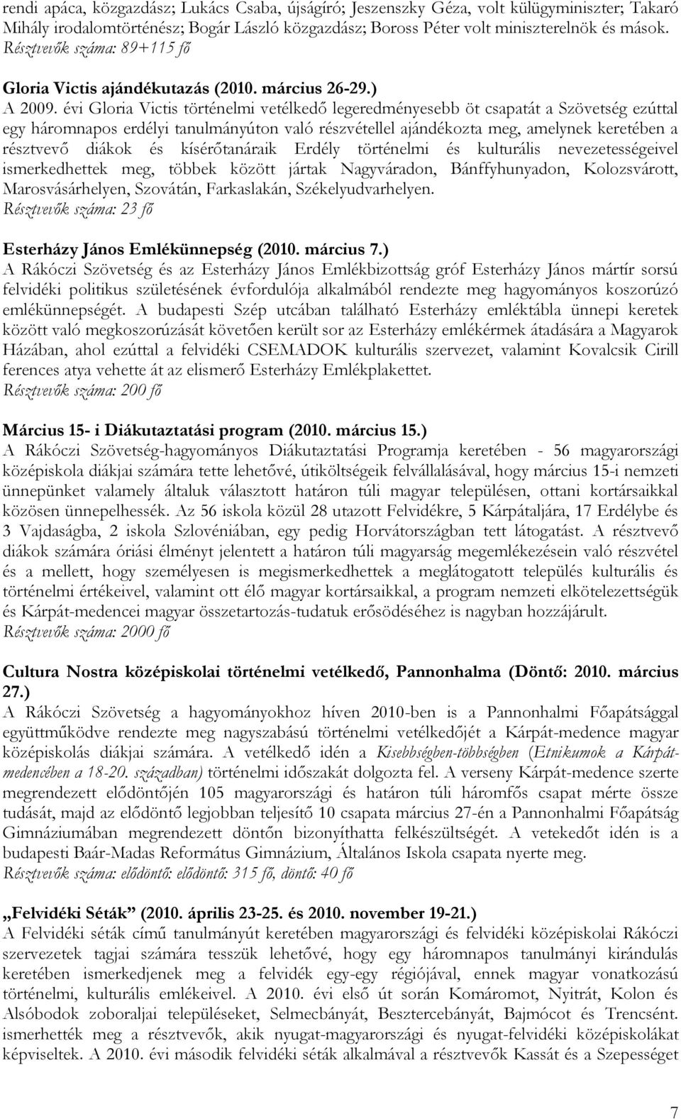 évi Gloria Victis történelmi vetélkedő legeredményesebb öt csapatát a Szövetség ezúttal egy háromnapos erdélyi tanulmányúton való részvétellel ajándékozta meg, amelynek keretében a résztvevő diákok