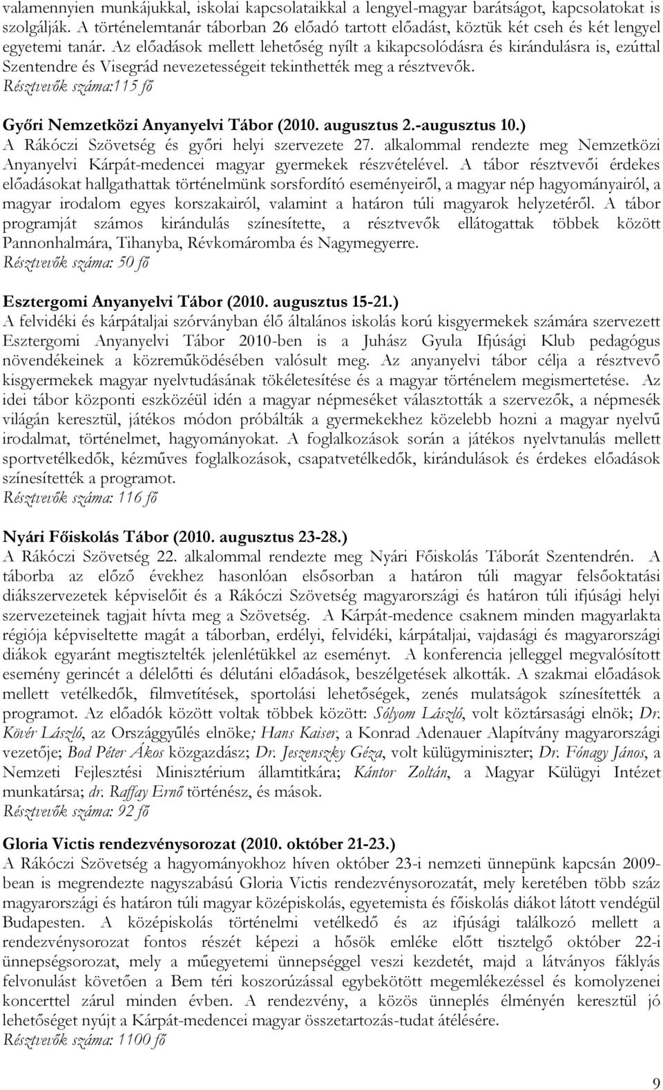Az előadások mellett lehetőség nyílt a kikapcsolódásra és kirándulásra is, ezúttal Szentendre és Visegrád nevezetességeit tekinthették meg a résztvevők.