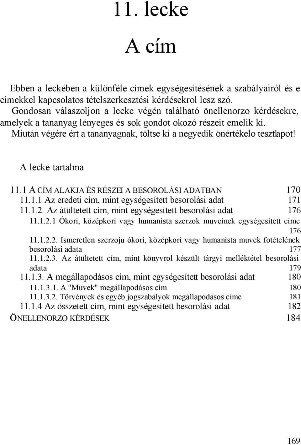 Miután végére ért a tananyagnak, töltse ki a negyedik önértékelo tesztlapot! A lecke tartalma 11.1 A CÍM ALAKJA ÉS RÉSZEI A BESOROLÁSI ADATBAN 170 11.1.1 Az eredeti cím, mint egységesített besorolási adat 171 11.