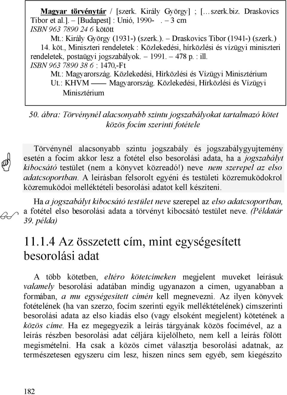 ISBN 963 7890 38 6 : 1470,-Ft Mt.: Magyarország. Közlekedési, Hírközlési és Vízügyi Minisztérium Ut.: KHVM Magyarország. Közlekedési, Hírközlési és Vízügyi Minisztérium 50.