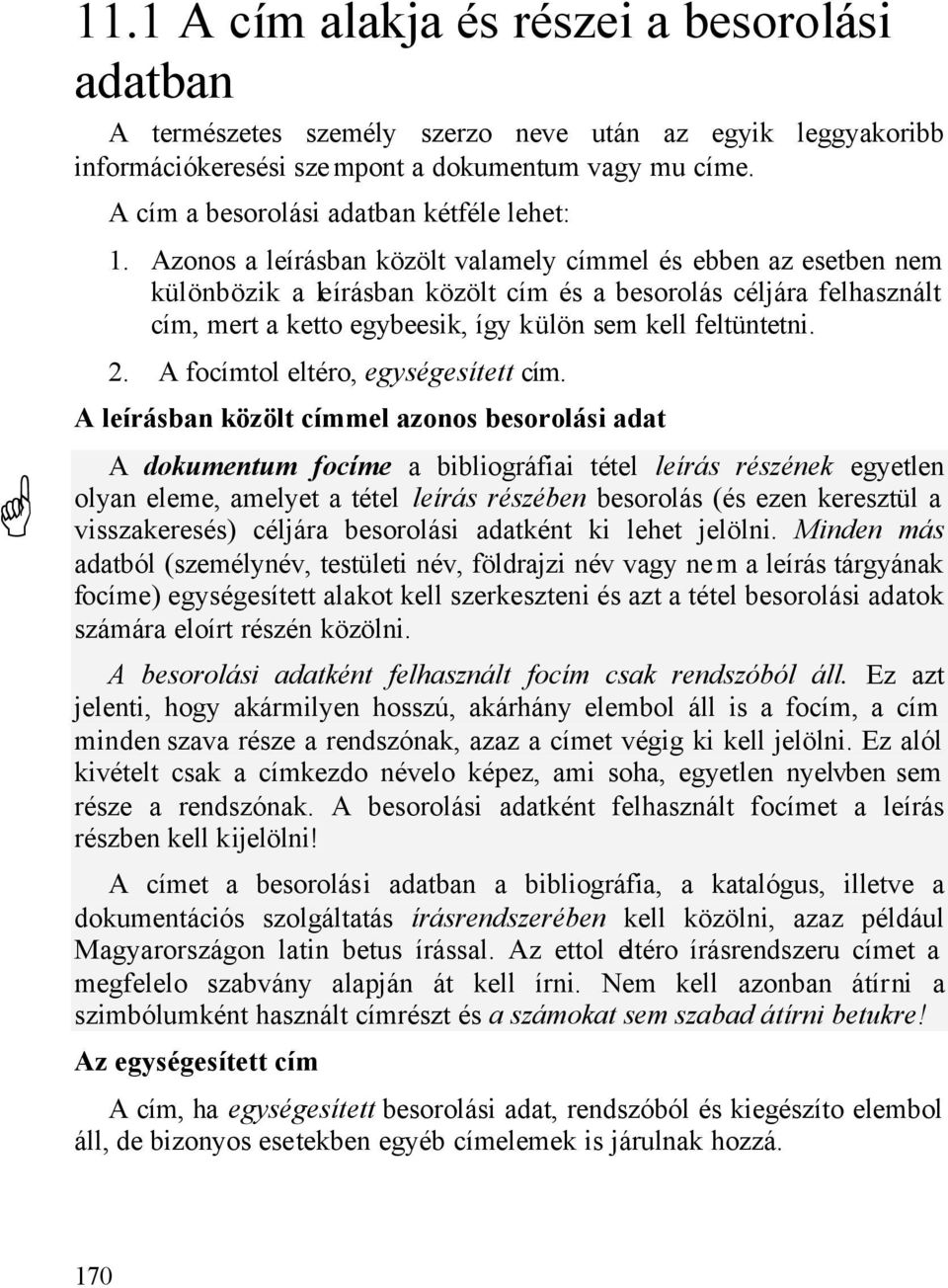 Azonos a leírásban közölt valamely címmel és ebben az esetben nem különbözik a leírásban közölt cím és a besorolás céljára felhasznált cím, mert a ketto egybeesik, így külön sem kell feltüntetni. 2.