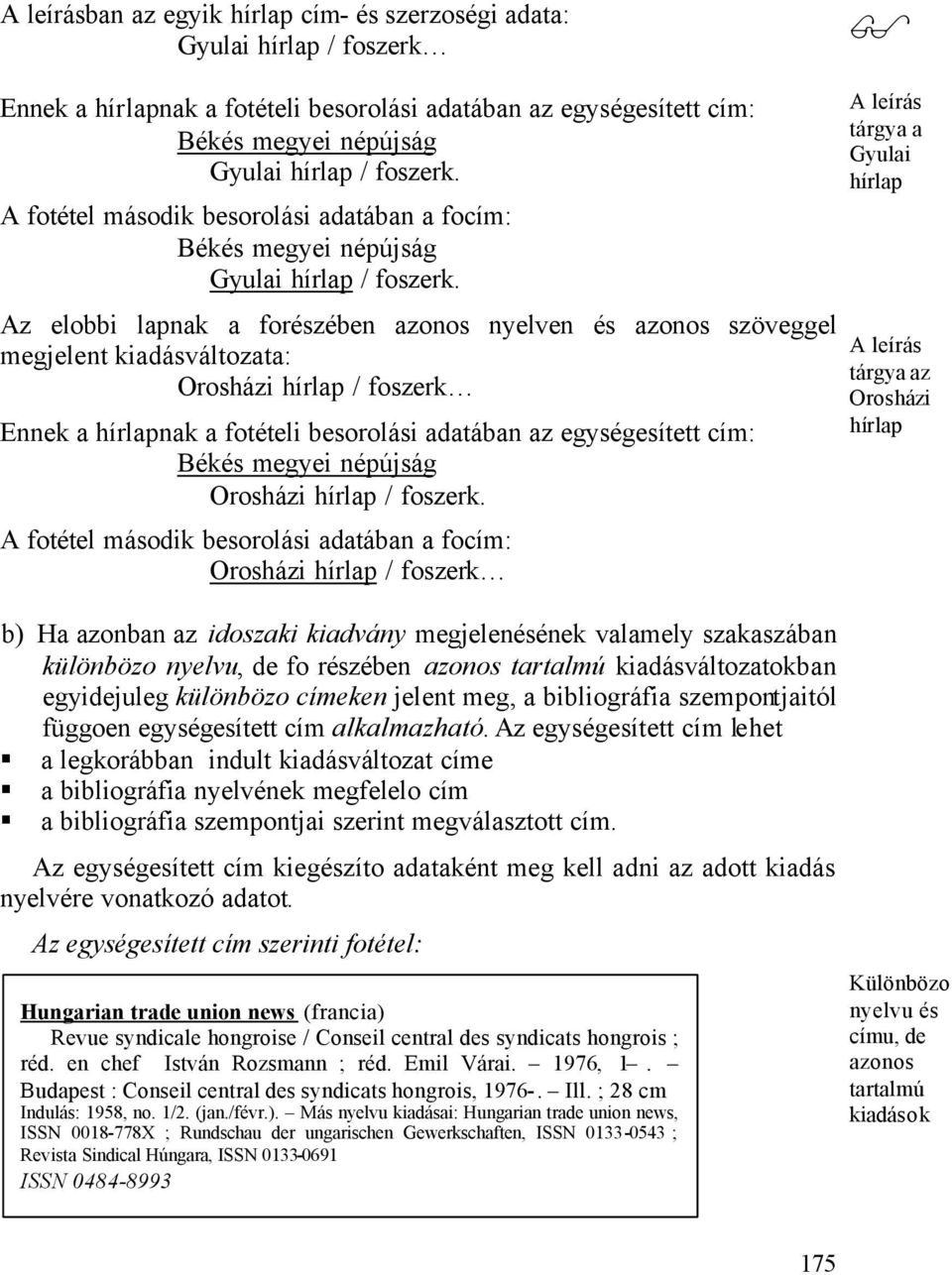 Az elobbi lapnak a forészében azonos nyelven és azonos szöveggel megjelent kiadásváltozata: Orosházi hírlap / foszerk Ennek a hírlapnak a fotételi besorolási adatában az egységesített cím: Békés