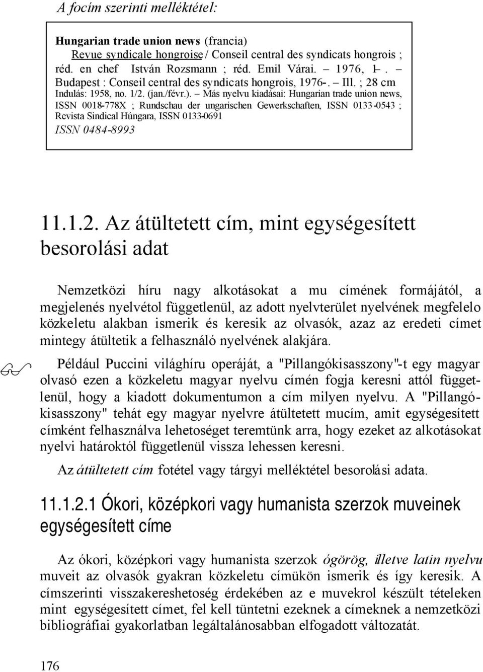 Más nyelvu kiadásai: Hungarian trade union news, ISSN 0018-778X ; Rundschau der ungarischen Gewerkschaften, ISSN 0133-0543 ; Revista Sindical Húngara, ISSN 0133-0691 ISSN 0484-8993 11.1.2.