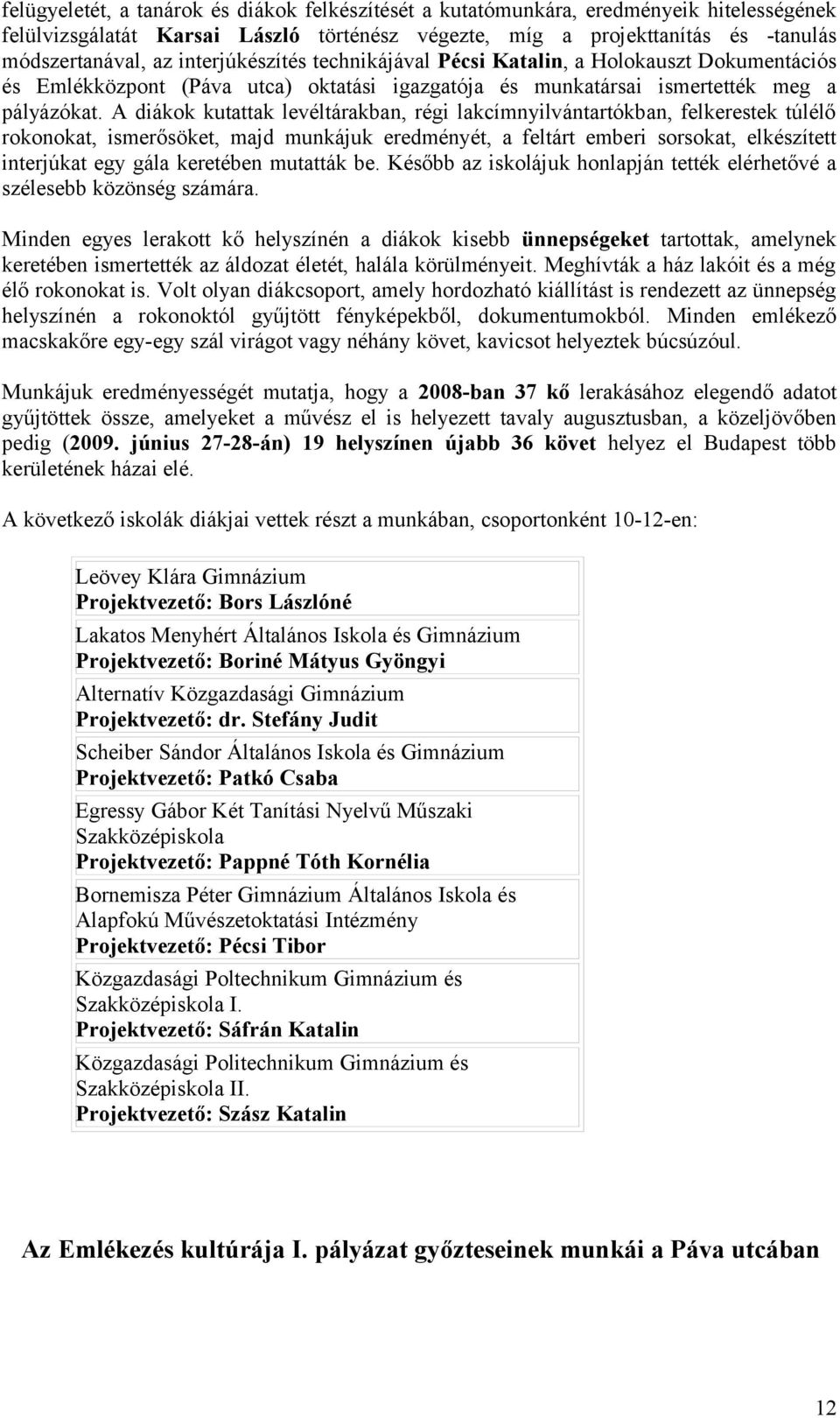 A diákok kutattak levéltárakban, régi lakcímnyilvántartókban, felkerestek túlélő rokonokat, ismerősöket, majd munkájuk eredményét, a feltárt emberi sorsokat, elkészített interjúkat egy gála keretében