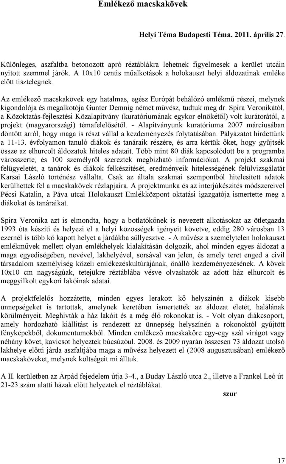 Az emlékező macskakövek egy hatalmas, egész Európát behálózó emlékmű részei, melynek kigondolója és megalkotója Gunter Demnig német művész, tudtuk meg dr.