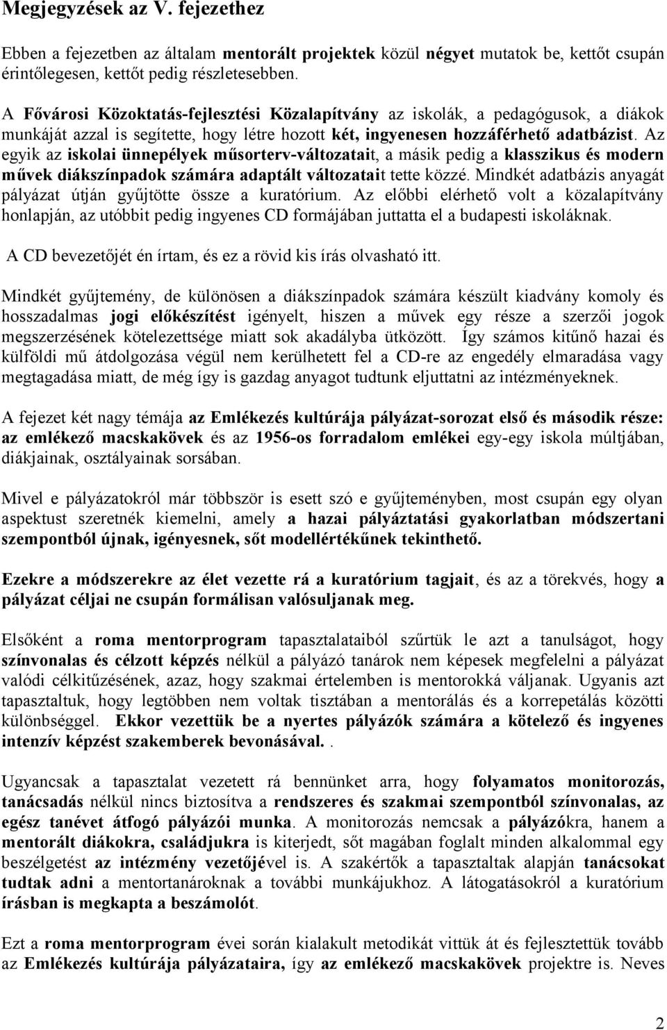 Az egyik az iskolai ünnepélyek műsorterv-változatait, a másik pedig a klasszikus és modern művek diákszínpadok számára adaptált változatait tette közzé.