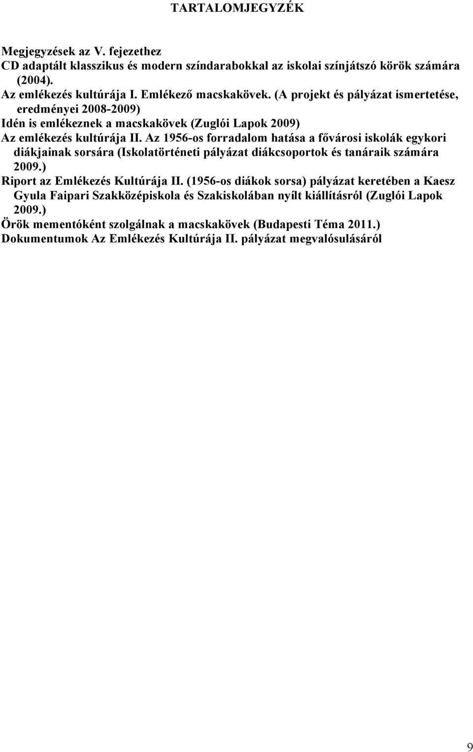 Az 1956-os forradalom hatása a fővárosi iskolák egykori diákjainak sorsára (Iskolatörténeti pályázat diákcsoportok és tanáraik számára 2009.) Riport az Emlékezés Kultúrája II.