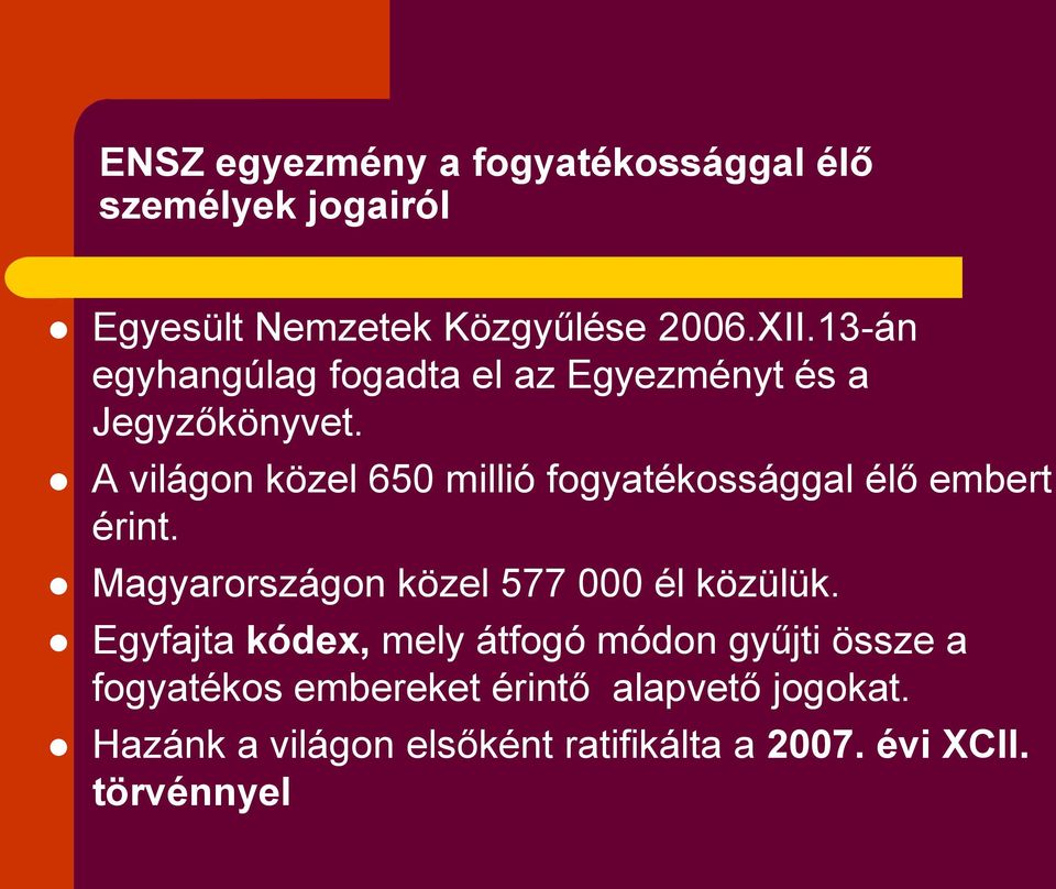 A világon közel 650 millió fogyatékossággal élő embert érint. Magyarországon közel 577 000 él közülük.