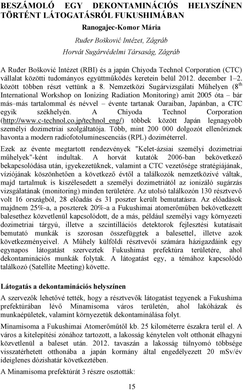 Nemzetközi Sugárvizsgálati Műhelyen (8 th International Workshop on Ionizing Radiation Monitoring) amit 2005 óta bár más más tartalommal és névvel évente tartanak Oaraiban, Japánban, a CTC egyik