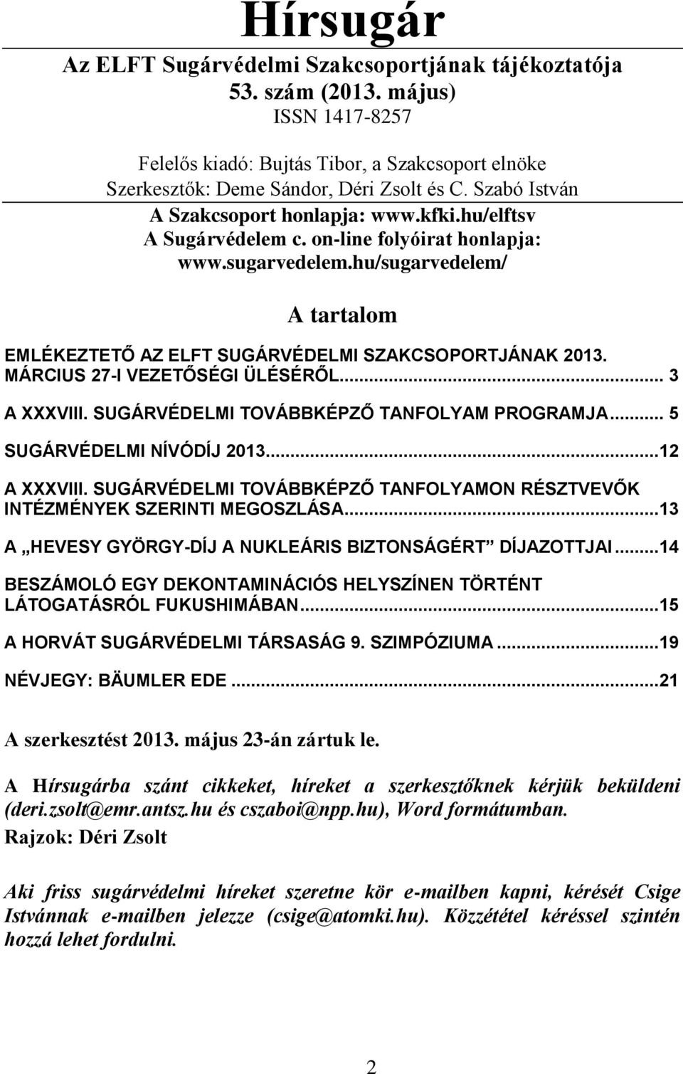 hu/sugarvedelem/ A tartalom EMLÉKEZTETŐ AZ ELFT SUGÁRVÉDELMI SZAKCSOPORTJÁNAK 2013. MÁRCIUS 27-I VEZETŐSÉGI ÜLÉSÉRŐL... 3 A XXXVIII. SUGÁRVÉDELMI TOVÁBBKÉPZŐ TANFOLYAM PROGRAMJA.