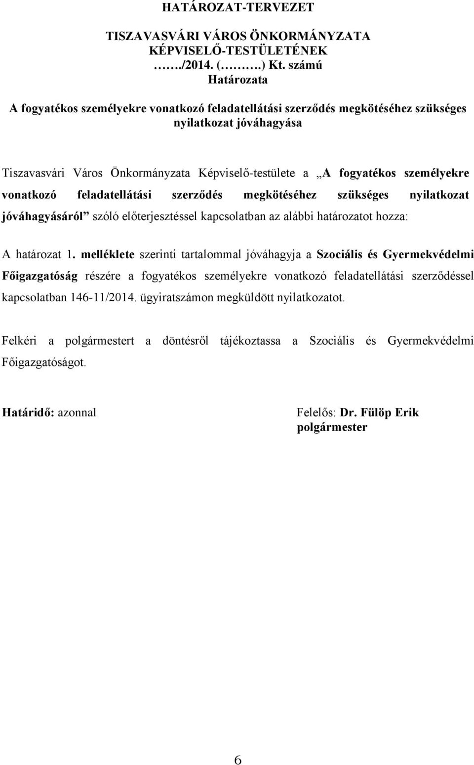 személyekre vonatkozó feladatellátási szerződés megkötéséhez szükséges nyilatkozat jóváhagyásáról szóló előterjesztéssel kapcsolatban az alábbi határozatot hozza: A határozat 1.