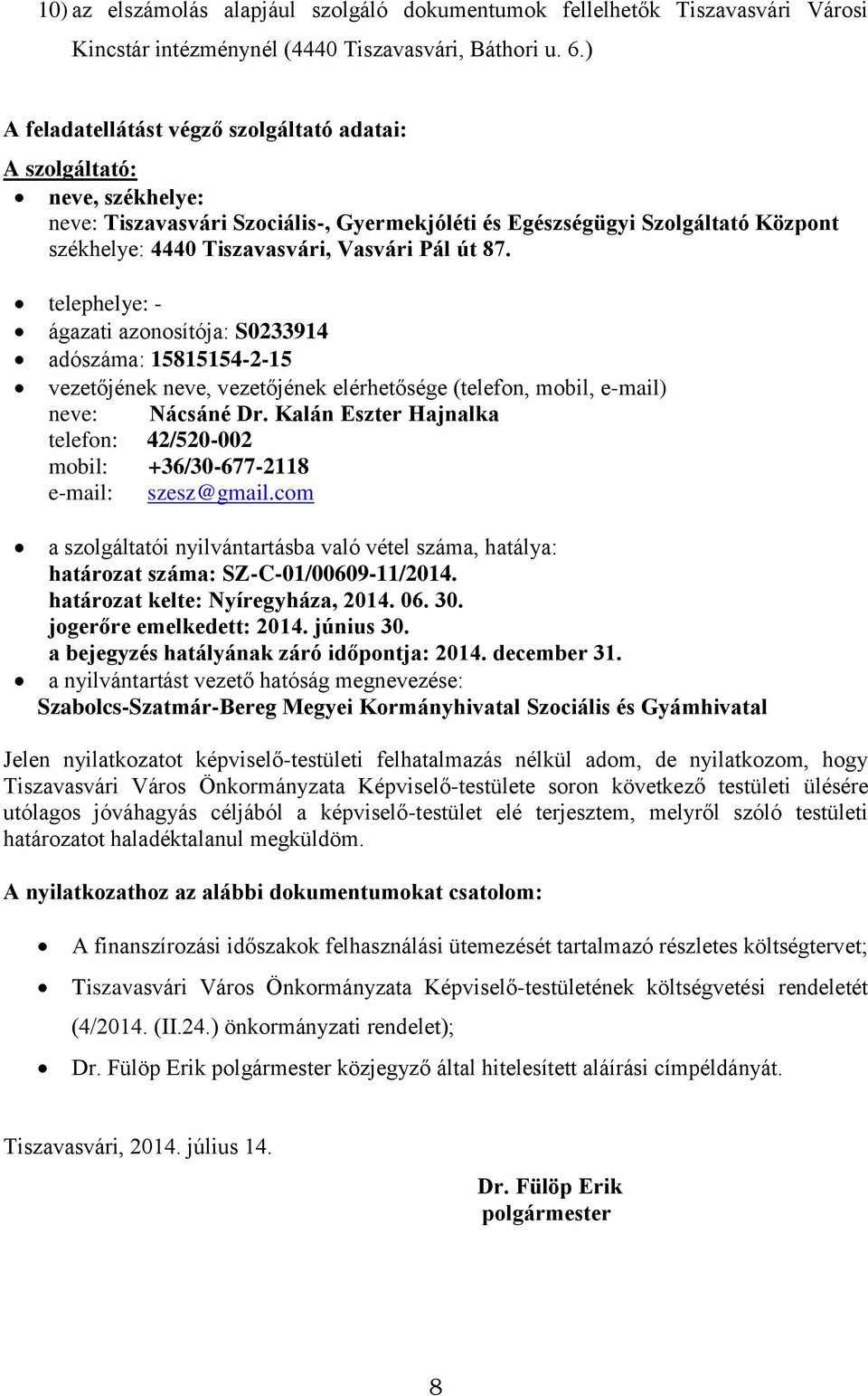 Pál út 87. telephelye: - ágazati azonosítója: S0233914 adószáma: 15815154-2-15 vezetőjének neve, vezetőjének elérhetősége (telefon, mobil, e-mail) neve: Nácsáné Dr.