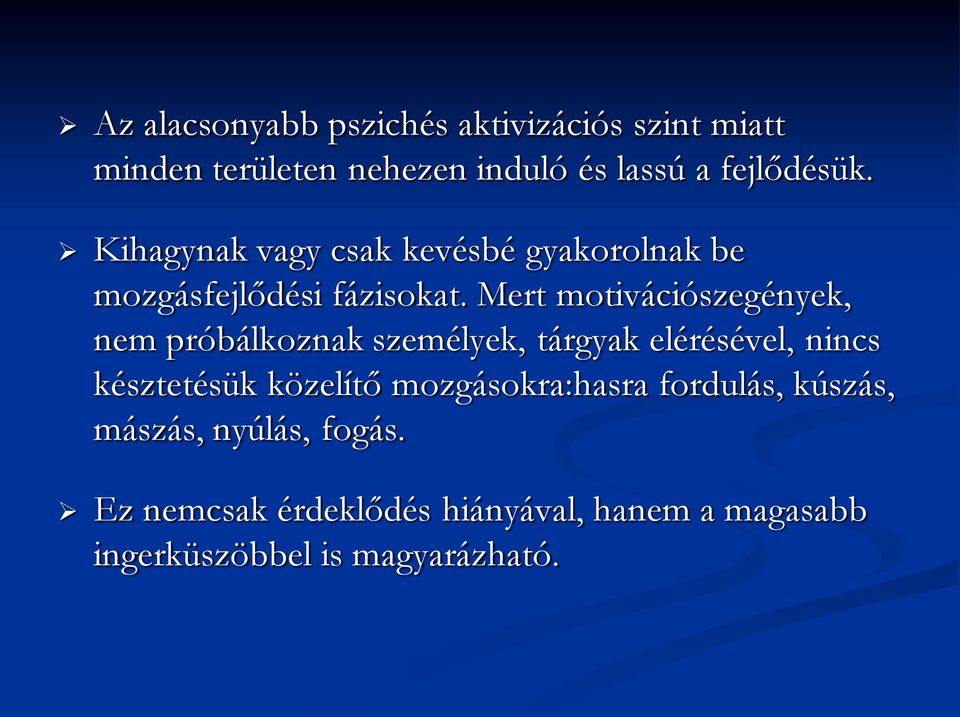 Mert motivációszegények, nem próbálkoznak személyek, tárgyak elérésével, nincs késztetésük közelítő