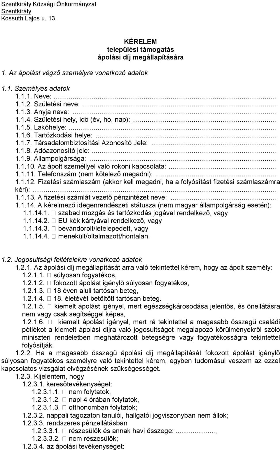 Az ápolt személlyel való rokoni kapcsolata:... 1.1.11. Telefonszám (nem kötelező megadni):... 1.1.12. Fizetési számlaszám (akkor kell megadni, ha a folyósítást fizetési számlaszámra kéri):... 1.1.13.