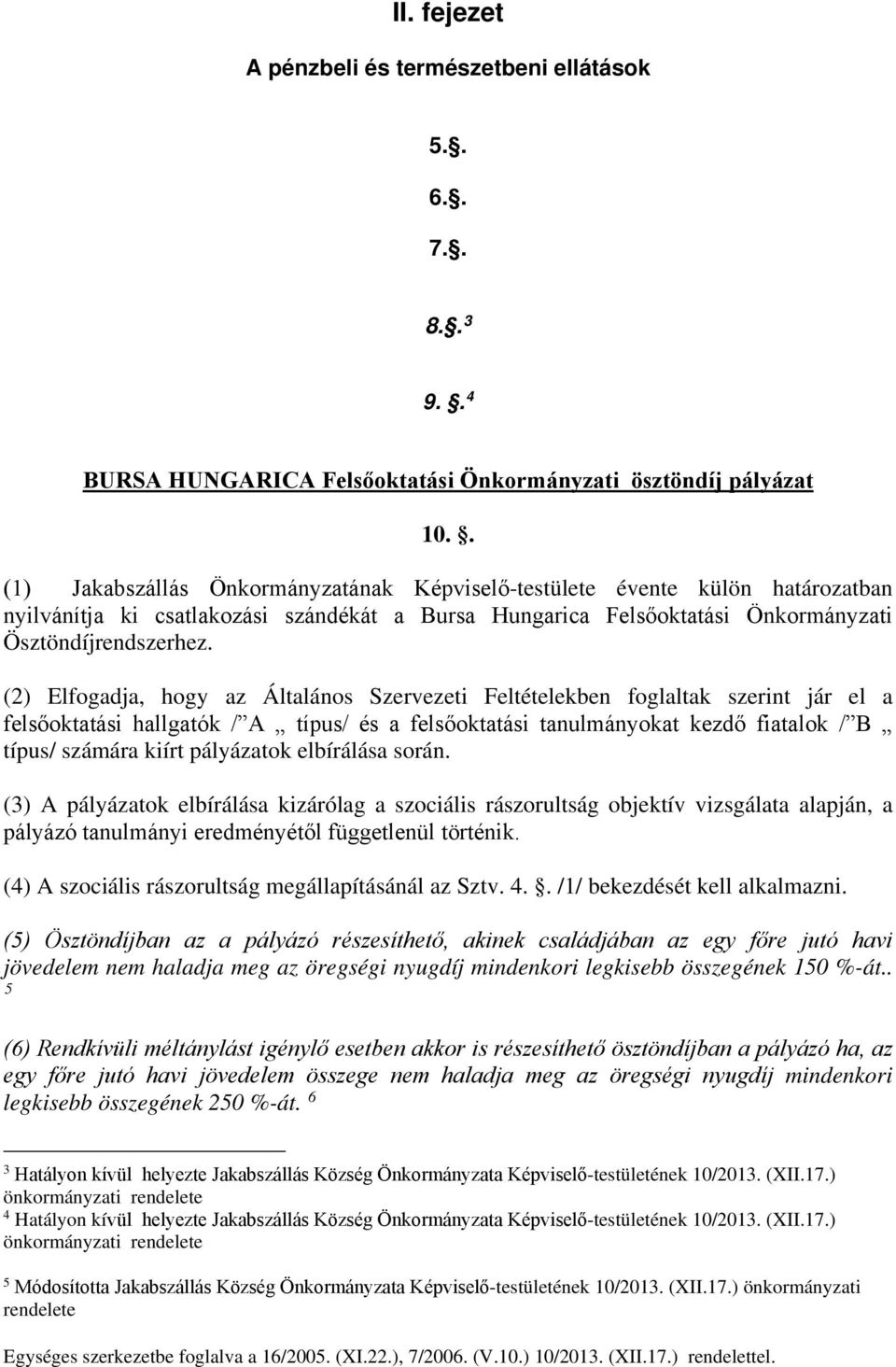 (2) Elfogadja, hogy az Általános Szervezeti Feltételekben foglaltak szerint jár el a felsőoktatási hallgatók / A típus/ és a felsőoktatási tanulmányokat kezdő fiatalok / B típus/ számára kiírt