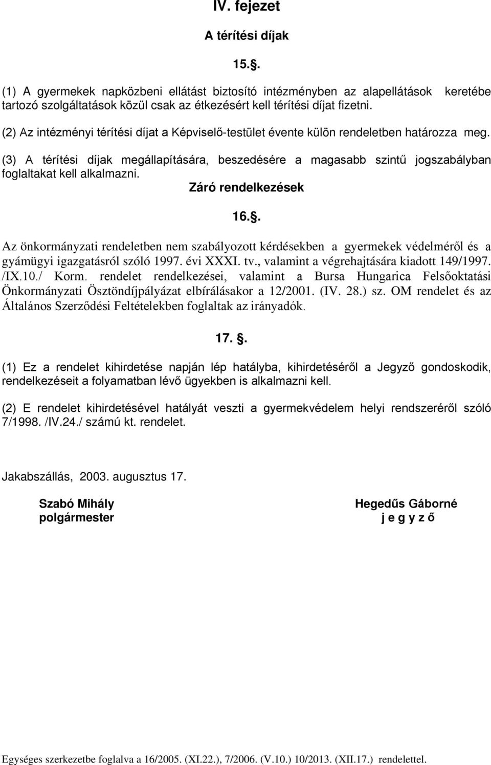 (3) A térítési díjak megállapítására, beszedésére a magasabb szintű jogszabályban foglaltakat kell alkalmazni. Záró rendelkezések 16.