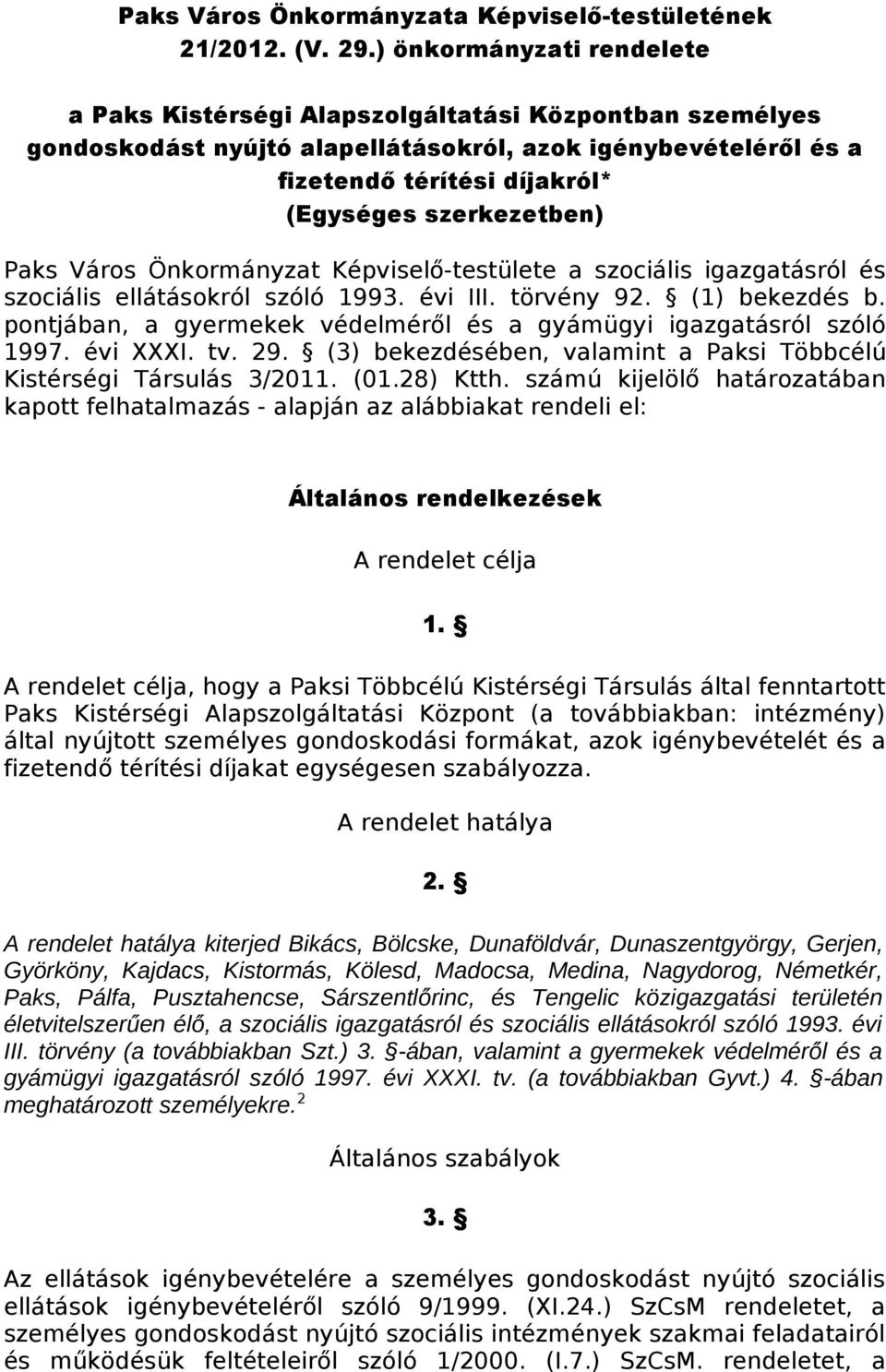 szerkezetben) Paks Város Önkormányzat Képviselő-testülete a szociális igazgatásról és szociális ellátásokról szóló 1993. évi III. törvény 92. (1) bekezdés b.