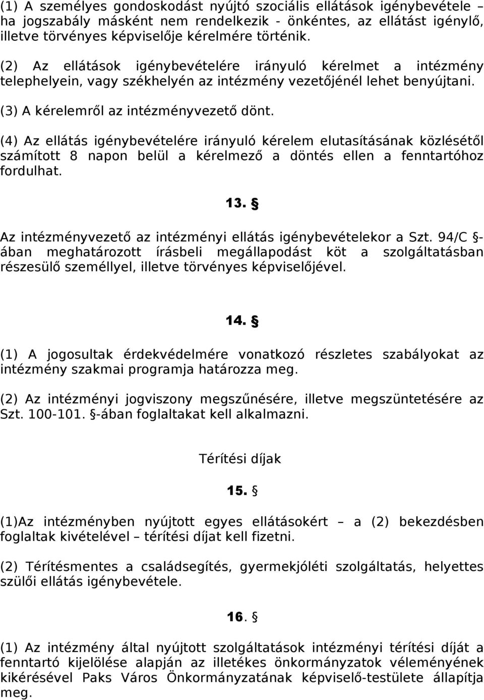 (4) Az ellátás igénybevételére irányuló kérelem elutasításának közlésétől számított 8 napon belül a kérelmező a döntés ellen a fenntartóhoz fordulhat. 13.