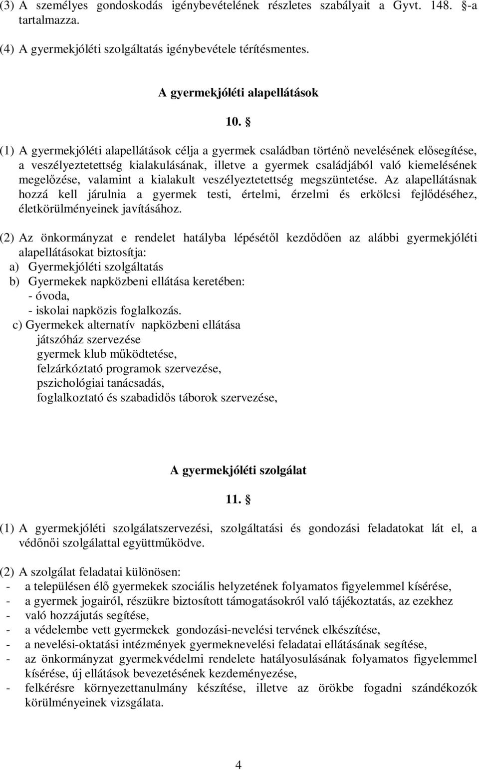 a kialakult veszélyeztetettség megszüntetése. Az alapellátásnak hozzá kell járulnia a gyermek testi, értelmi, érzelmi és erkölcsi fejlődéséhez, életkörülményeinek javításához.