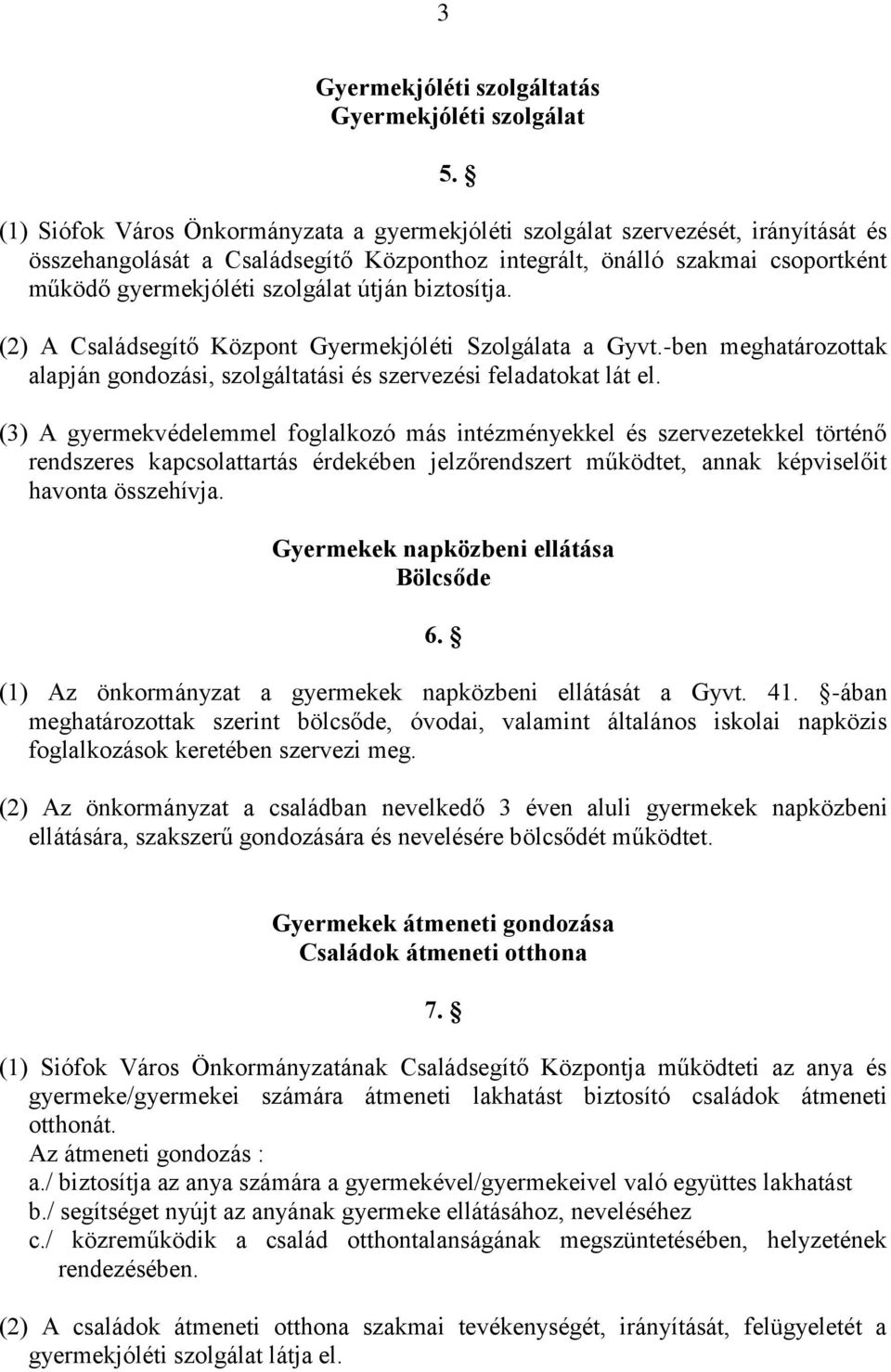 útján biztosítja. (2) A Családsegítő Központ Gyermekjóléti Szolgálata a Gyvt.-ben meghatározottak alapján gondozási, szolgáltatási és szervezési feladatokat lát el.