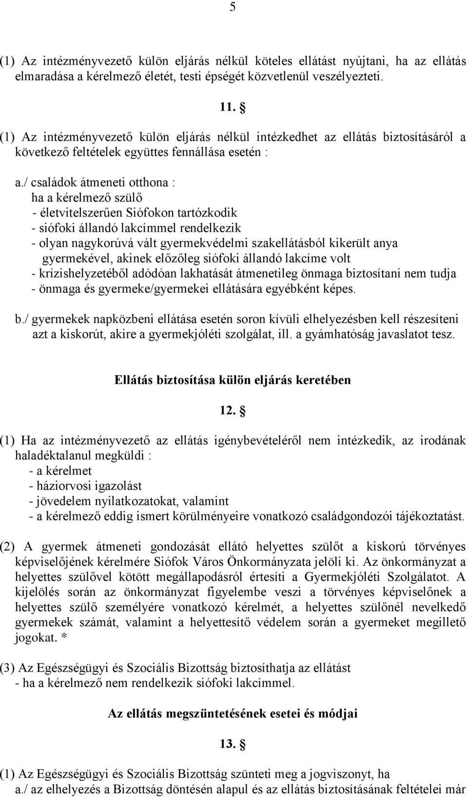 / családok átmeneti otthona : ha a kérelmező szülő - életvitelszerűen Siófokon tartózkodik - siófoki állandó lakcímmel rendelkezik - olyan nagykorúvá vált gyermekvédelmi szakellátásból kikerült anya