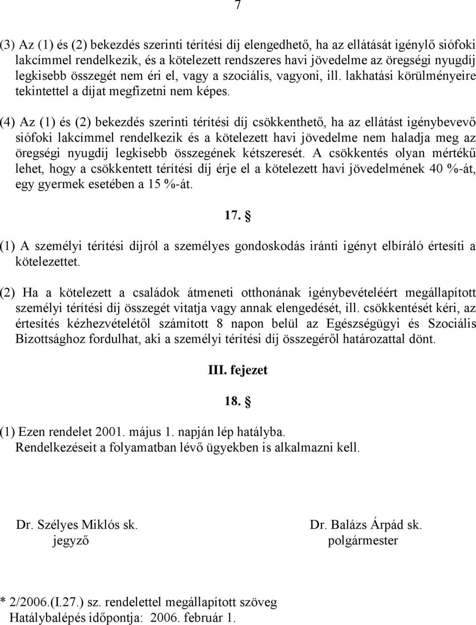 (4) Az (1) és (2) bekezdés szerinti térítési díj csökkenthető, ha az ellátást igénybevevő siófoki lakcímmel rendelkezik és a kötelezett havi jövedelme nem haladja meg az öregségi nyugdíj legkisebb