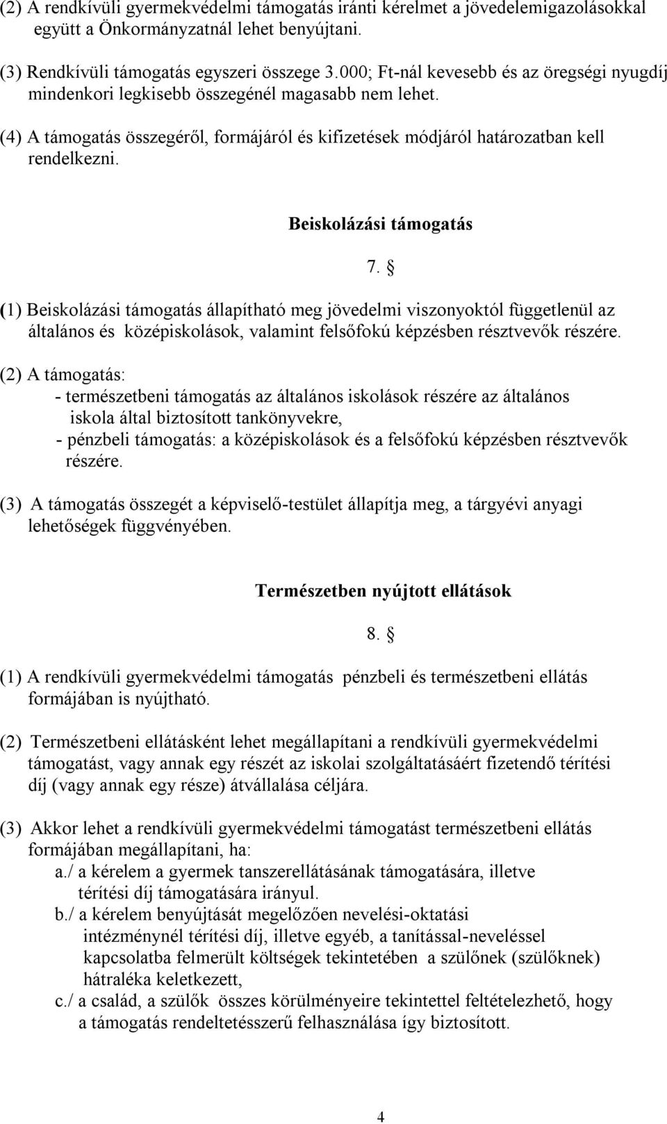 Beiskolázási támogatás (1) Beiskolázási támogatás állapítható meg jövedelmi viszonyoktól függetlenül az általános és középiskolások, valamint felsőfokú képzésben résztvevők részére.