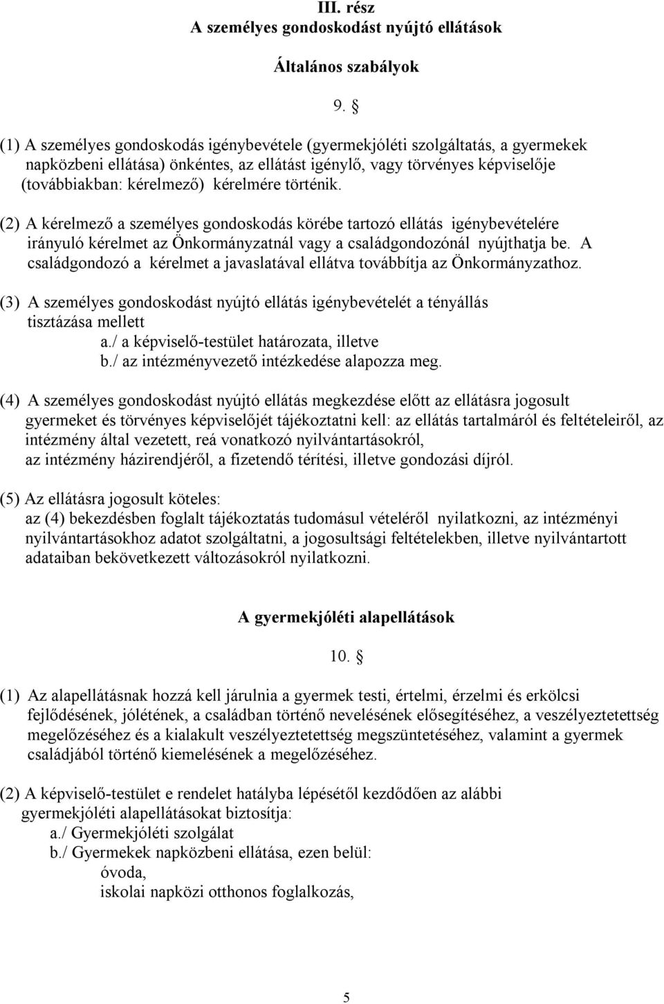 (2) A kérelmező a személyes gondoskodás körébe tartozó ellátás igénybevételére irányuló kérelmet az Önkormányzatnál vagy a családgondozónál nyújthatja be.