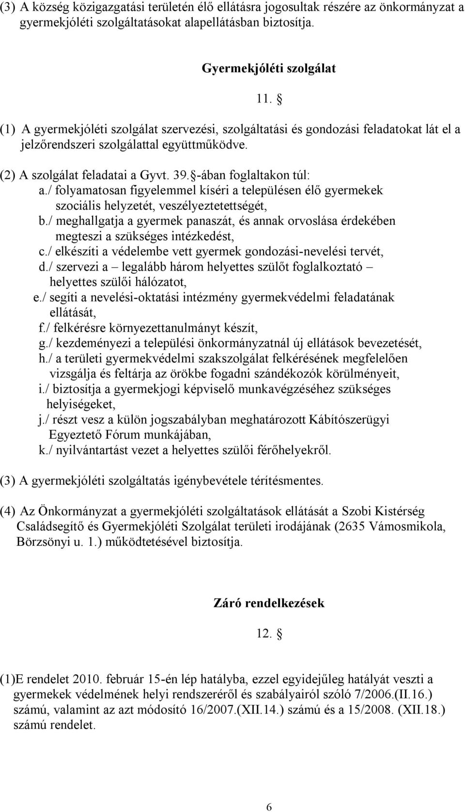 / folyamatosan figyelemmel kíséri a településen élő gyermekek szociális helyzetét, veszélyeztetettségét, b.