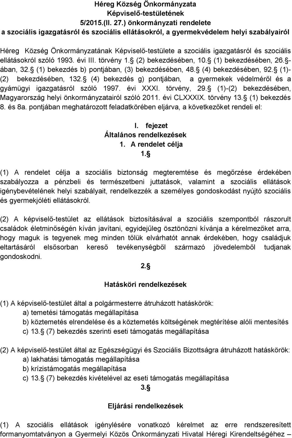 szociális ellátásokról szóló 1993. évi III. törvény 1. (2) bekezdésében, 10. (1) bekezdésében, 26. - ában, 32. (1) bekezdés b) pontjában, (3) bekezdésében, 48. (4) bekezdésében, 92.
